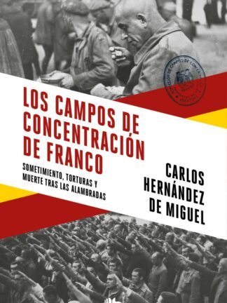 Los campos de concentración de Franco. Sometimiento, torturas y muerte tras las alambradas