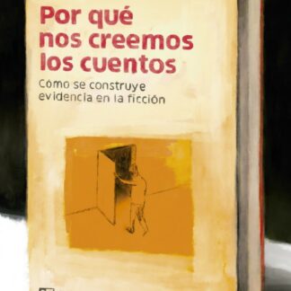 Por qué nos creemos los cuentos. Cómo se construye evidencia en la ficción