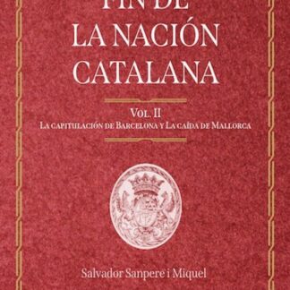 Fin de la nación catalana. Vol. II. La capitulación de Barcelona y la caída de Mallorca