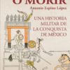 Vencer o morir. Una historia militar de la conquista de México -0