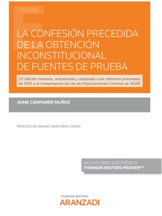 Confesión precedida de la obtención inconstitucional de fuentes de prueba 2021 (2ª edición revisad, actualizada y adaptada a las reformas procesales de d2015 y al Anteproyecto de Ley de Enjuiciamiento Criminal de 2020)