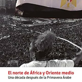 El Norte de África y Oriente Medio, una década después de la Primavera Árabe