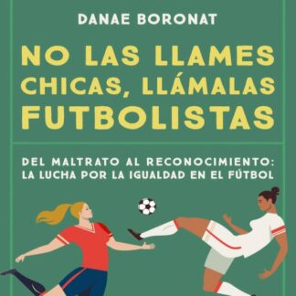 No las llames chicas, llámalas futbolistas. Del maltrato al reconocimiento: la lucha por la igualdad en el futbol
