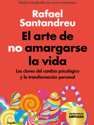 Arte de no amargarse la vida. La clave del cambio psicológico y la transformación personal