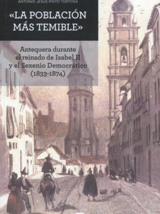 Población más temible. Antequera durante el reinado de Isabel II y el Sexenio Democrático (1833-1874)