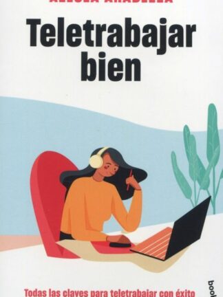 Teletrabajar bien. Todas las claves para teletrabajar con éxito