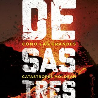Desastres. Cómo las grandes catástrofes moldean nuestra historia
