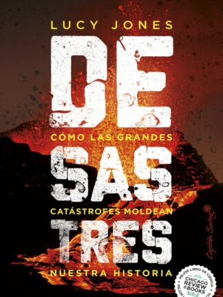 Desastres. Cómo las grandes catástrofes moldean nuestra historia