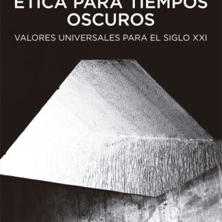 Etica en tiempos oscuros. Valores universales para el Siglo XXI