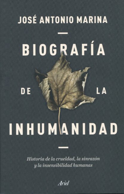 Biografía de la inhumanidad. Historia de la crueldad, la sinrazón y l a insensibilidad humanas
