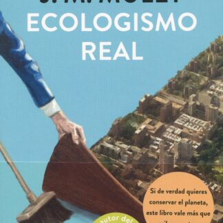 Ecologismo real. Todo lo que la ciencia dice que puedes hacer para conservar el planeta y los ecologistas no te dirán nunca