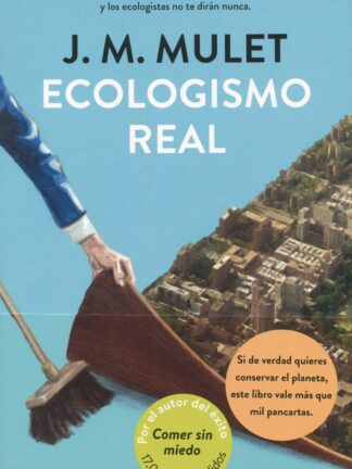 Ecologismo real. Todo lo que la ciencia dice que puedes hacer para conservar el planeta y los ecologistas no te dirán nunca
