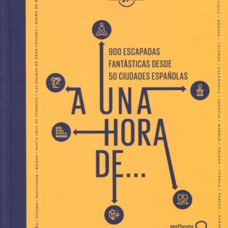 A una hora de...900 escapadas fantásticas desde 50 ciudades españolas