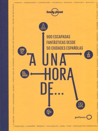 A una hora de...900 escapadas fantásticas desde 50 ciudades españolas