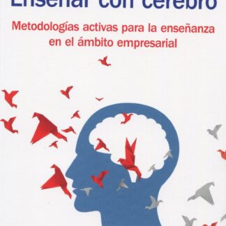 Enseñar con cerebro. Metodologías activas para la enseñanza en el ámbito empresarial