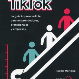 Libro de TikTok. La guía imprescindible para emprendedores, profesionales y empresas