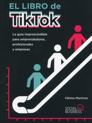 Libro de TikTok. La guía imprescindible para emprendedores, profesionales y empresas