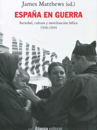 España en guerra. Sociedad, cultura y movilización bélica 1936-1944