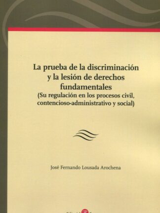 Prueba de la discriminación y la lesión de derechos fundamentales (Su regulación en los procesos civil, contencioso-administrativo y social)