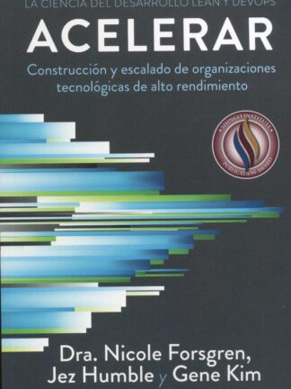 Acelerar. La ciencia del desarrollo Lean y DevOps. Construcción y escalado de organizaciones tecnológicas de alto rendimie