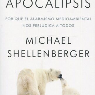 No hay apocalipsis. Por qué el alarmismo medioambiental nos perjudica a todos