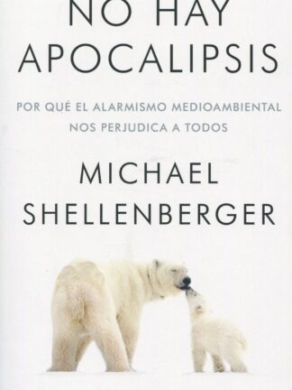 No hay apocalipsis. Por qué el alarmismo medioambiental nos perjudica a todos