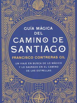 Guía mágica del Camino de Santiago. Un viaje en busca de lo mágico y lo sagrado en el camino de las estrellas