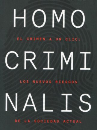 Homo criminalis. El crimen a un clic: los nuevos riesgos de la sociedad actual