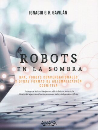 Robots en la sombra. RPA, robots conversacionales y otras formas de automatización cognitiva