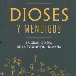 Dioses y mendigos. La gran odisea de la evolución humana