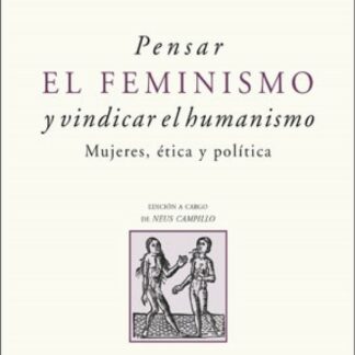 Pensar el feminismo y vindicar el humanismo. Mujeres, ética y política