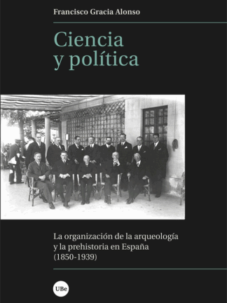 Ciencia y política. La organización de la arqueología y la prehistoria en España (1850-1939)