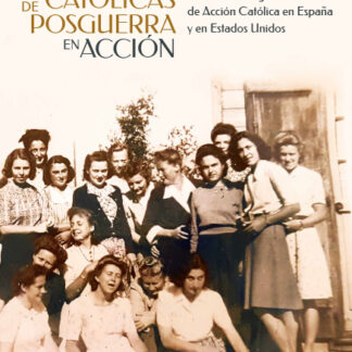 PDF Católicas de posguerra en acción. El discurso de género de Acción Católica en España y en Estados Unidos