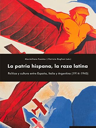 Patria hispana, la raza latina. Política y cultura entre España, Italia y Argentina (1914-1945)