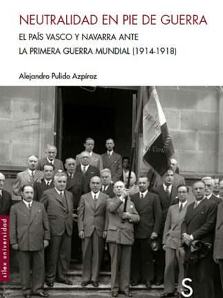 Neutralidad en pie de guerra: País Vasco y Navarra ante la I Guerra Mundial 1914-1918