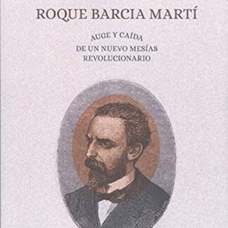 PDF Roque Barcía Martí. Auge y caída de un nuevo mesías revolucionario