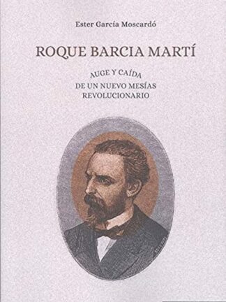 PDF Roque Barcía Martí. Auge y caída de un nuevo mesías revolucionario