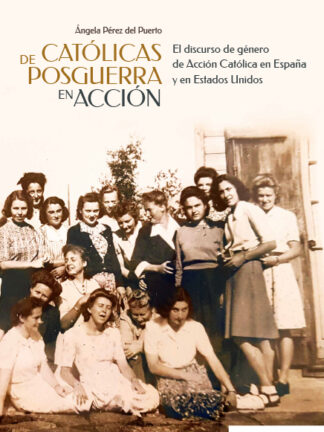 Católicas de posguerra en acción. El discurso de género de Acción Católica en España y en Estados Unidos