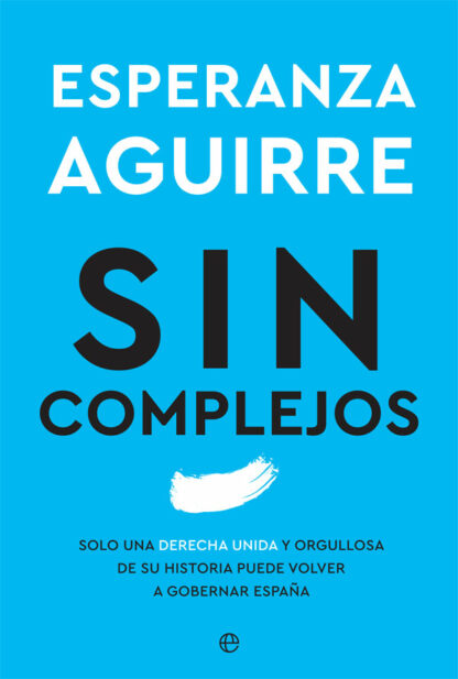 Sin complejos. Solo una Derecha unida y orgullosa de su historia puede volver a gobernar España