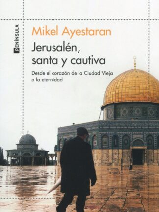 Jerusalén, santa y cautivaDesde el corazón de la Ciudad Vieja a la eternidad
