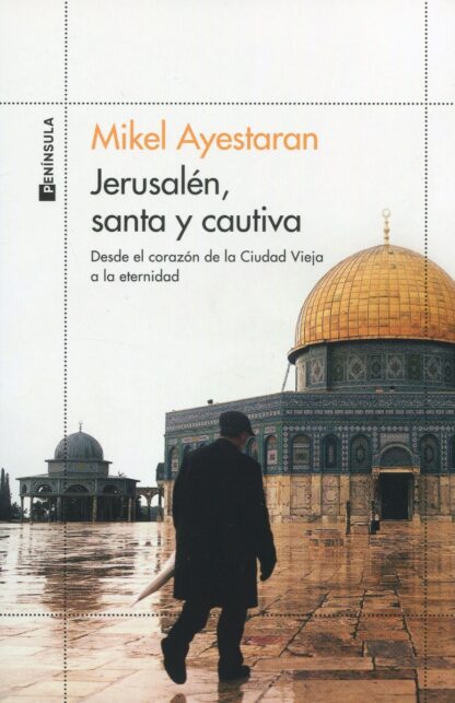 Jerusalén, santa y cautivaDesde el corazón de la Ciudad Vieja a la eternidad