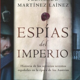 Espías del imperio. Historia de los servicios secretos españoles en la época de los Austrias