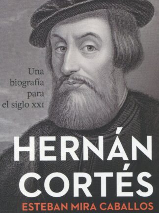 Hernán Cortés. Una biografía para el siglo XXI