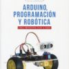 Arduino, programación y robótica. Crea proyectos paso a paso -0