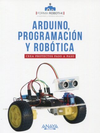Arduino, programación y robótica. Crea proyectos paso a paso