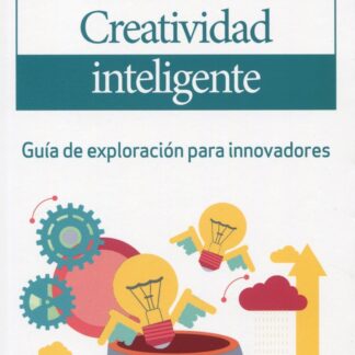 Creatividad inteligente. Guía de exploración para innovadores