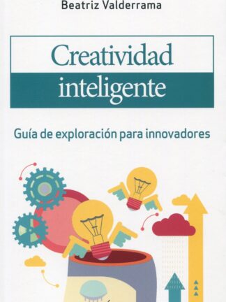Creatividad inteligente. Guía de exploración para innovadores