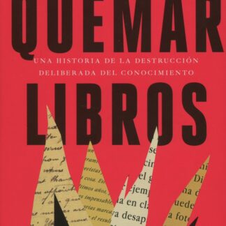 Quemar libros. Una historia de la destrucción deliberada del conocimiento