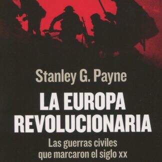 La Europa revolucionaria. Las guerras civiles que marcaron el siglo XX
