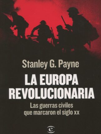 La Europa revolucionaria. Las guerras civiles que marcaron el siglo XX